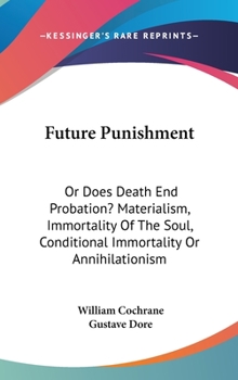 Hardcover Future Punishment: Or Does Death End Probation? Materialism, Immortality Of The Soul, Conditional Immortality Or Annihilationism Book