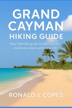 GRAND CAYMAN HIKING GUIDE: Your friendly guide to the island’s must-see places and daily life