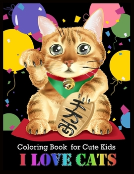 Coloring Book for Cute Kids I LOVE CATS: Stress Relieving Designs