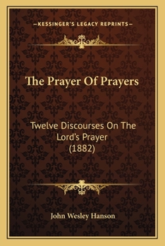 Paperback The Prayer Of Prayers: Twelve Discourses On The Lord's Prayer (1882) Book