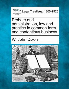 Paperback Probate and administration, law and practice in common form and contentious business. Book
