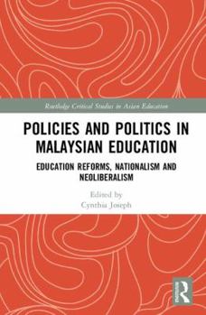 Policies and Politics in Malaysian Education: Education Reforms, Nationalism and Neoliberalism - Book  of the Routledge Critical Studies in Asian Education