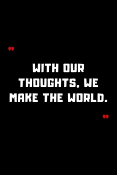 With our thoughts, we make the world.: 6"x9" 120 Pages Journal