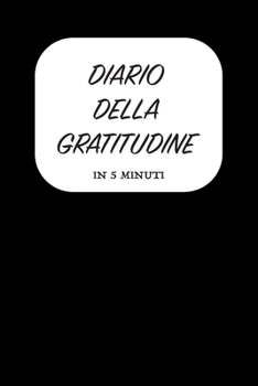 DIARIO DELLA GRATITUDINE - IN 5 MINUTI: ITALIANO | Più felice con cinque minuti al giorno | 15.24 x 22.86 cm (6 x 9 in) (Italian Edition)
