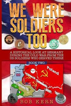 Paperback We Were Soldiers Too: A Historical Look at Germany During the Cold War from the Us Soldiers Who Served There Book