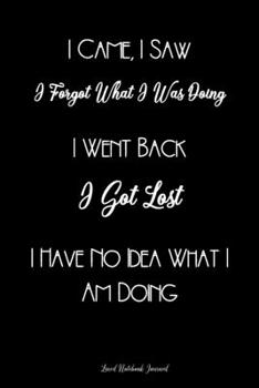 I Came, I Saw, I Forgot What I Was Doing ~ Lined Notebook Journal: Unique Notepad Fun Gag Gift For Favorite Coworkers Leaving Present, White Elephant, Secret Santa Or Special Occasions