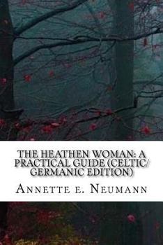 Paperback The Heathen Woman: A Practical Guide (Celtic/Germanic Edition) Book