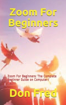 Paperback Zoom For Beginners: Zoom For Beginners: The Complete Beginner Guide on Computer/ Techn Book