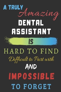 Paperback A Truly Amazing dental assistant Is Hard To Find Difficult To Part With And Impossible To Forget: lined notebook, dental assistant appreciation gift Book