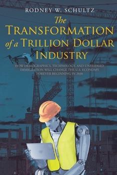 Paperback The Transformation of a Trillion Dollar Industry: How Demographics, Technology, and Unbridled Immigration will Change the U.S. Economy forever Beginni Book