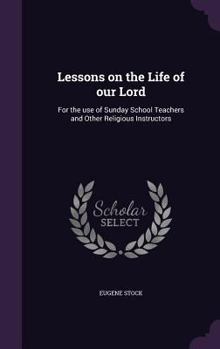 Hardcover Lessons on the Life of our Lord: For the use of Sunday School Teachers and Other Religious Instructors Book