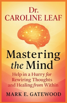 Paperback Dr. Caroline Leaf - Mastering the Mind: Help in a Hurry for Rewiring Thoughts and Healing from Within Book