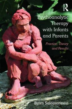 Paperback Psychoanalytic Therapy with Infants and Their Parents: Practice, Theory, and Results Book