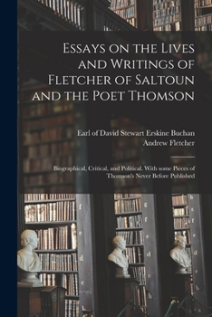 Paperback Essays on the Lives and Writings of Fletcher of Saltoun and the Poet Thomson: Biographical, Critical, and Political. With Some Pieces of Thomson's Nev Book