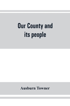 Our county and its people: a history of the valley and county of Chemung, from the closing years of the eighteenth century