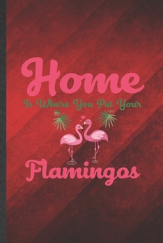 Paperback Home Is Where You Put Your Flamingos: Funny Blank Lined Pink Flamingo Notebook/ Journal, Graduation Appreciation Gratitude Thank You Souvenir Gag Gift Book