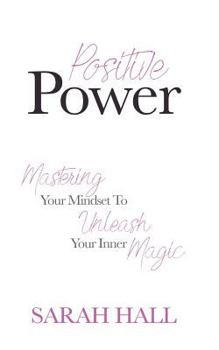 Paperback Positive Power: Mastering Your Mindset to Unleash Your Inner Magic Book