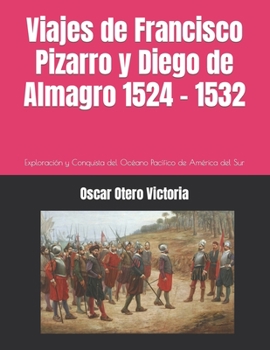 Paperback Viajes de Francisco Pizarro y Diego de Almagro 1524 - 1532: Exploración y Conquista del Océano Pacífico de América del Sur [Spanish] Book