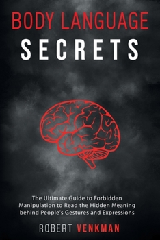Paperback Body Language Secrets: The Ultimate Guide to Forbidden Manipulation to Read the Hidden Meaning behind People's Gestures and Expressions Book