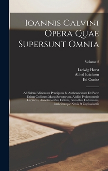 Hardcover Ioannis Calvini Opera Quae Supersunt Omnia: Ad Fidem Editionum Principum Et Authenticarum Ex Parte Etiam Codicum Manu Scriptorum. Additis Prolegomenis [Latin] Book