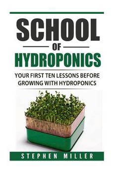 Paperback School of Hydroponics: Your First Ten Lessons Before Growing with Hydroponics Book