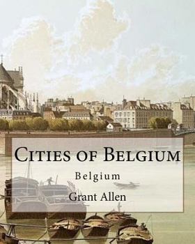 Paperback Cities of Belgium By: Grant Allen: Belgium Book