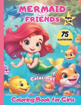 Paperback Mermaid and Friends Coloring Book: Mermaid and Friends Coloring Book for Girls Ages 4 - 8 75 Cute Illustrations with Mermaids and Their Underwater Fri Book