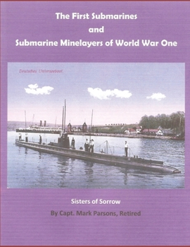 Paperback THE FIRST SUBMARINES and Submarine Minelayers of WORLD WAR ONE: Sisters of Sorrow Book