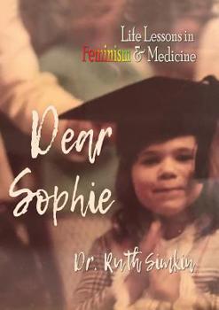 Paperback Dear Sophie: Life Lessons in Feminism & Medicine Book