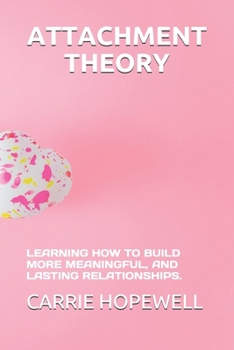 Paperback Attachment Theory: Learning How to Build More Meaningful, and Lasting Relationships. Book