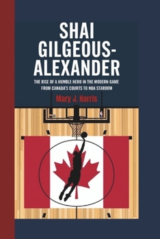 SHAI GILGEOUS-ALEXANDER BIOGRAPHY: The Rise of a Humble Hero in the Modern Game From Canada’s Courts to NBA Stardom