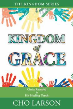 Paperback Kingdom of Grace: Christ Revealed in His Healing Touch Book