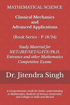 Classical Mechanics and Advanced Applications: 9Book Series P-18/24) (Mastering Mathematics: Study Material of Mathematics for NET/JRF/SET/GATE /Ph.D. Entrance and other competitive Exams)