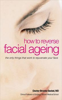 Paperback How to Reverse Facial Ageing: The Only Things That Work to Rejuvenate Your Face. Brooke Seckel Book