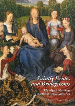 Saintly Brides and Bridegrooms: The Mystic Marriage in Northern Renaissance Art
