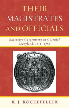 Hardcover Their Magistrates and Officials: Executive Government in Colonial Maryland, 1715-1775 Book