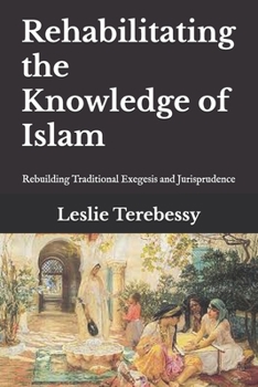 Rehabilitating the Knowledge of Islam: Rebuilding Traditional Exegesis and Jurisprudence