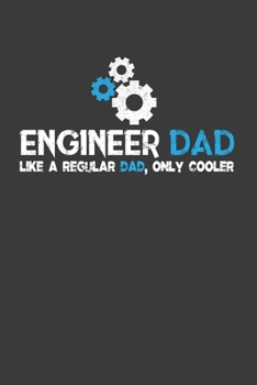 Engineer Dad  Like A Regular Dad,Only Cooler: Perfect Gift Notebook For Engineer Dad. Cute Cream Paper 6*9 Inch With 100 Pages Notebook For Writing Daily Routine, Journal and Hand Note