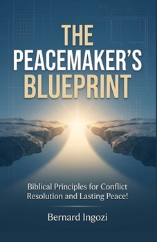 Paperback The Peacemaker's Blueprint: Biblical Principles for Conflict Resolution and Lasting Peace! Book