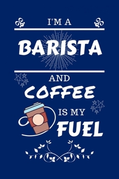 Paperback I'm An Barista And Coffee Is My Fuel: Perfect Gag Gift For An Barista Who Loves Their Coffee - Blank Lined Notebook Journal - 100 Pages 6 x 9 Format - Book