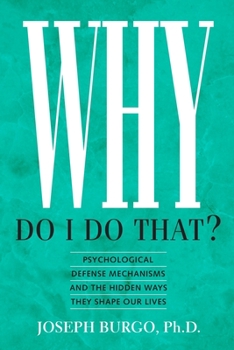 Paperback Why Do I Do That?: Psychological Defense Mechanisms and the Hidden Ways They Shape Our Lives Book