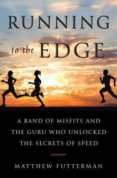 Hardcover Running to the Edge: A Band of Misfits and the Guru Who Unlocked the Secrets of Speed Book