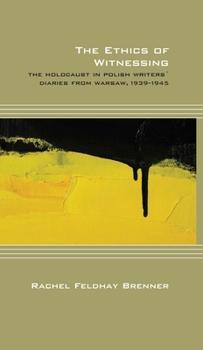 Paperback The Ethics of Witnessing: The Holocaust in Polish Writers' Diaries from Warsaw, 1939-1945 Book
