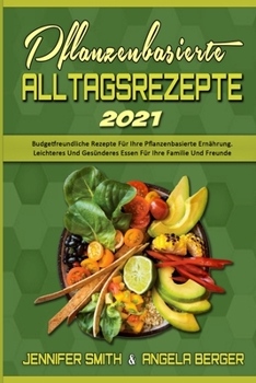 Paperback Pflanzenbasierte Alltagsrezepte 2021: Budgetfreundliche Rezepte F?r Ihre Pflanzenbasierte Ern?hrung. Leichteres Und Ges?nderes Essen F?r Ihre Familie [German] Book