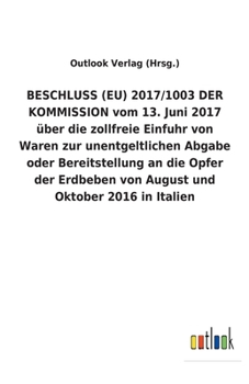 BESCHLUSS (EU) 2017/1003 DER KOMMISSION vom 13. Juni 2017 über die zollfreie Einfuhr von Waren zur unentgeltlichen Abgabe oder Bereitstellung an die ... und Oktober 2016 in Italien (German Edition)