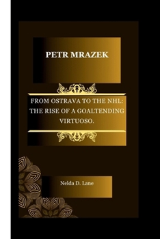 PETR MRAZEK: FROM OSTRAVA TO THE NHL: THE RISE OF A GOALTENDING VIRTUOSO.