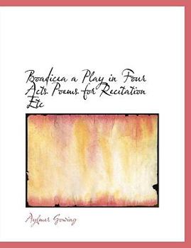 Boadicea a Play in Four Acts Poems for Recitation Etc