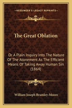 Paperback The Great Oblation: Or A Plain Inquiry Into The Nature Of The Atonement As The Efficient Means Of Taking Away Human Sin (1864) Book