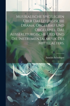 Paperback Musikalische Spicilegien über das liturgische Drama, Orgelbau und Orgelspiel, das ausserliturgische Lied und die Instrumentalmusik des Mittelalters. [German] Book