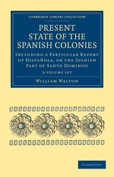 Paperback Present State of the Spanish Colonies 2 Volume Set: Including a Particular Report of Hispañola, or the Spanish Part of Santo Domingo Book